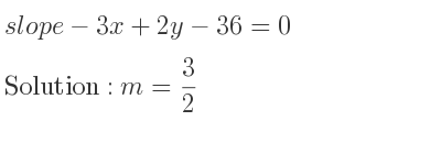 The slope of-3x+2y-36=0 is m= 3/2